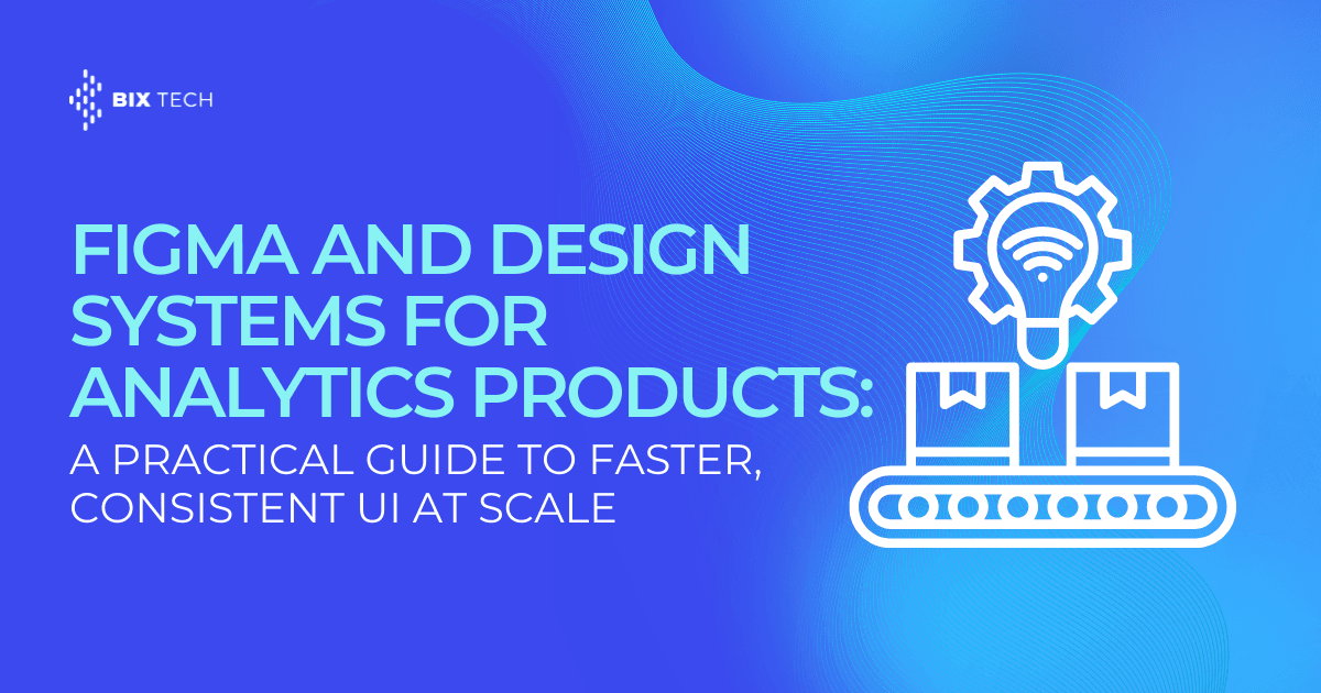 Figma and Design Systems for Analytics Products: A Practical Guide to Faster, Consistent UI at Scale