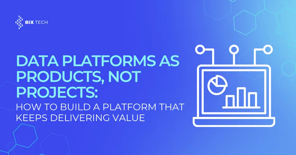 Data Platforms as Products, Not Projects: How to Build a Platform That Keeps Delivering Value