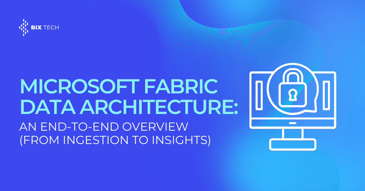Microsoft Fabric Data Architecture: An End-to-End Overview (From Ingestion to Insights)
