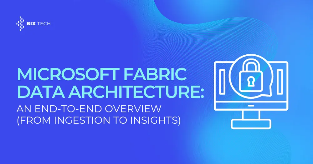 Microsoft Fabric Data Architecture: An End-to-End Overview (From Ingestion to Insights)