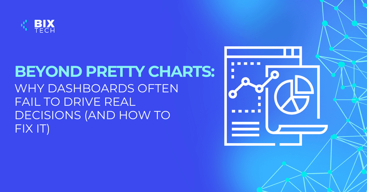 Beyond Pretty Charts: Why Dashboards Often Fail to Drive Real Decisions (and How to Fix It)