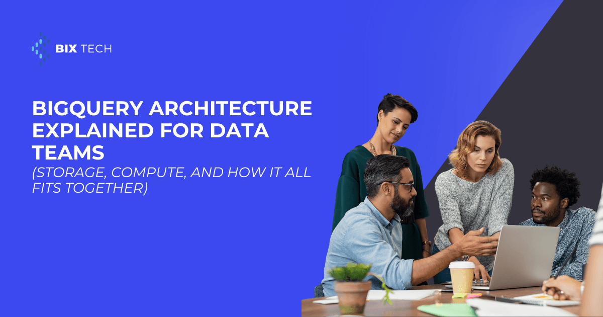 BigQuery Architecture Explained for Data Teams (Storage, Compute, and How It All Fits Together)