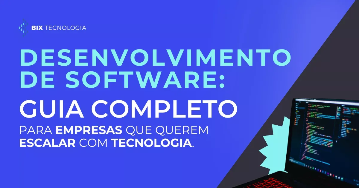 O que você precisa saber sobre Desenvolvimento de Software | BIX Tecnologia