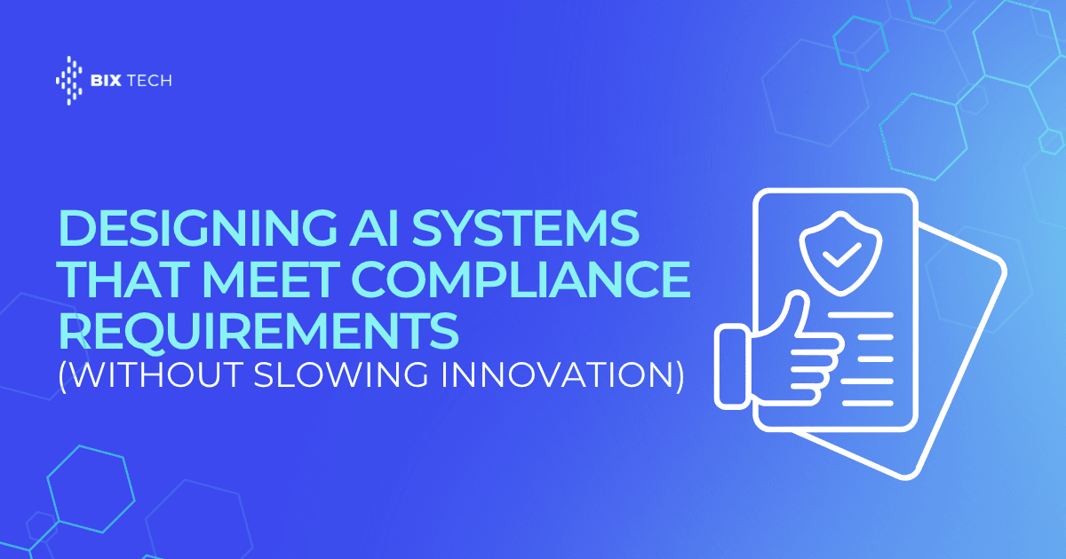 Designing AI Systems That Meet Compliance Requirements (Without Slowing Innovation)