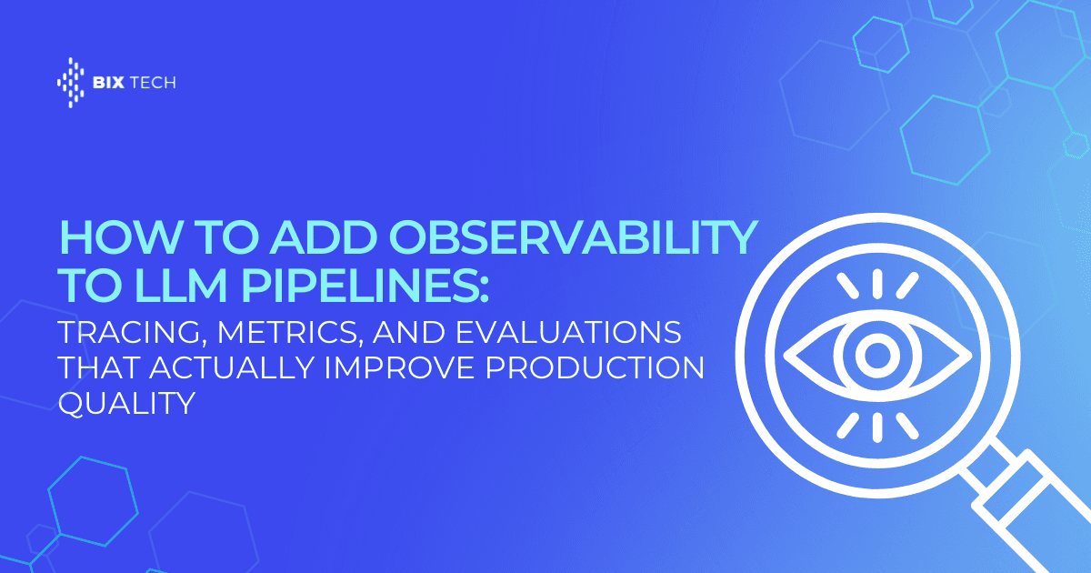 How to Add Observability to LLM Pipelines: Tracing, Metrics, and Evaluations That Actually Improve Production Quality