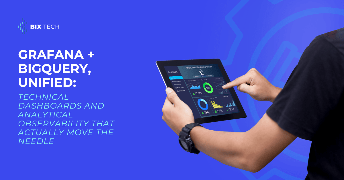 Grafana + BigQuery, Unified: Technical Dashboards and Analytical Observability That Actually Move the Needle