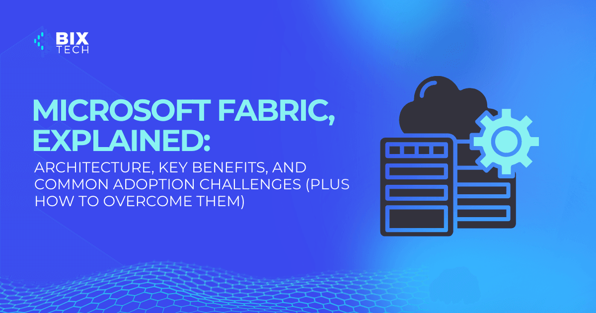 Microsoft Fabric: architecture, benefits and adoption