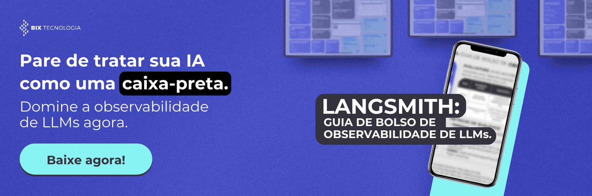 Banner promocional da BIX Tecnologia com a frase "Pare de tratar sua IA como uma caixa-preta" e uma chamada para baixar o "LangSmith: Guia de Bolso de Observabilidade de LLMs", exibindo um smartphone com a prévia do guia.