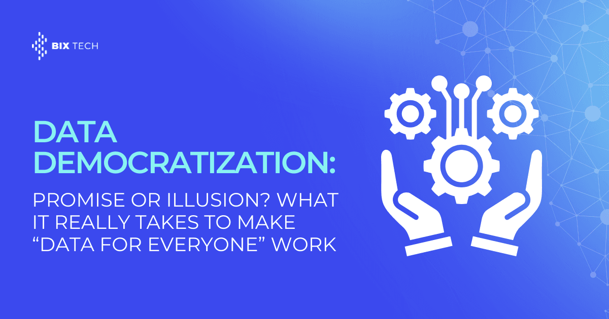 Data Democratization: Promise or Illusion? What It Really Takes to Make “Data for Everyone” Work
