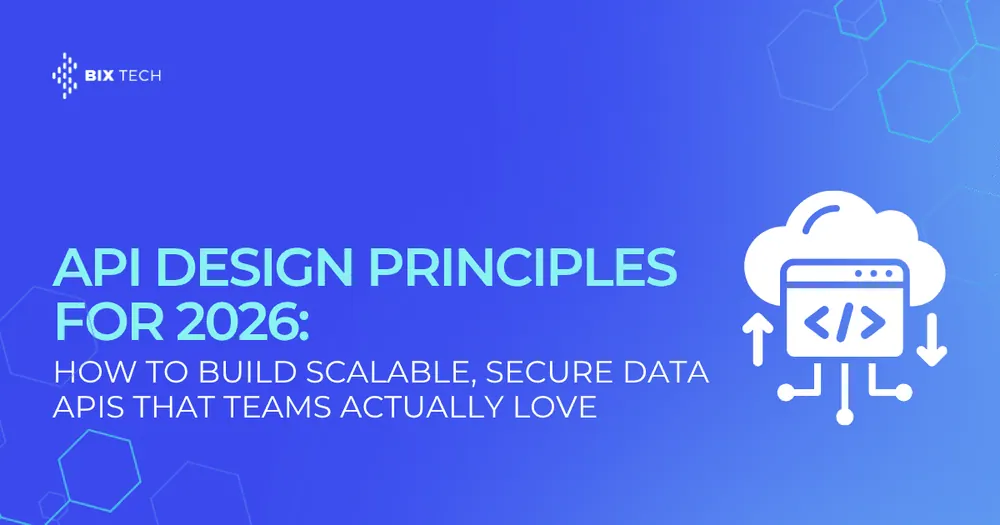 API Design Principles for 2026: How to Build Scalable, Secure Data APIs That Teams Actually Love