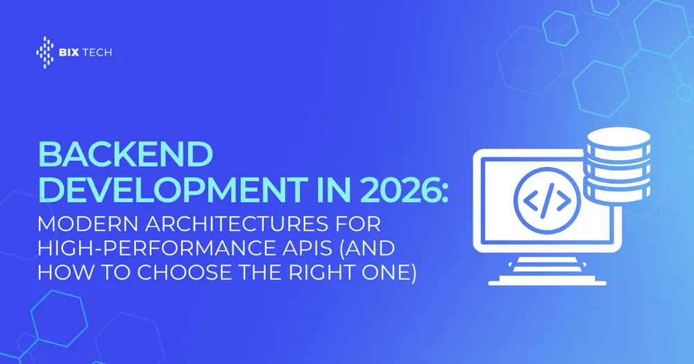 Backend Development in 2026: Modern Architectures for High-Performance APIs (and How to Choose the Right One)