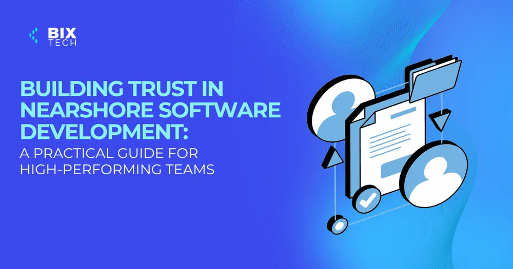 Building Trust in Nearshore Software Development: A Practical Guide for High-Performing Teams