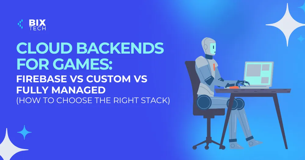 Cloud Backends for Games: Firebase vs Custom vs Fully Managed (How to Choose the Right Stack)