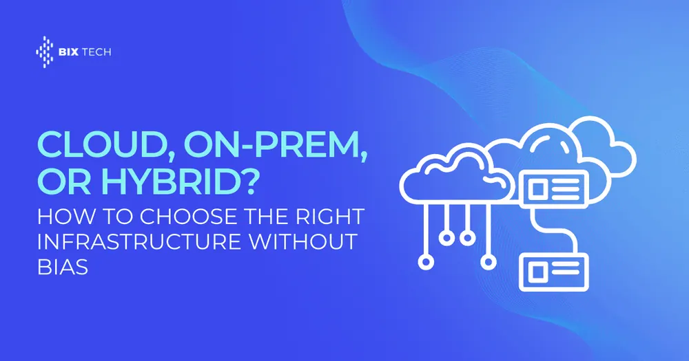Cloud, On-Prem, or Hybrid? How to Choose the Right Infrastructure Without Bias