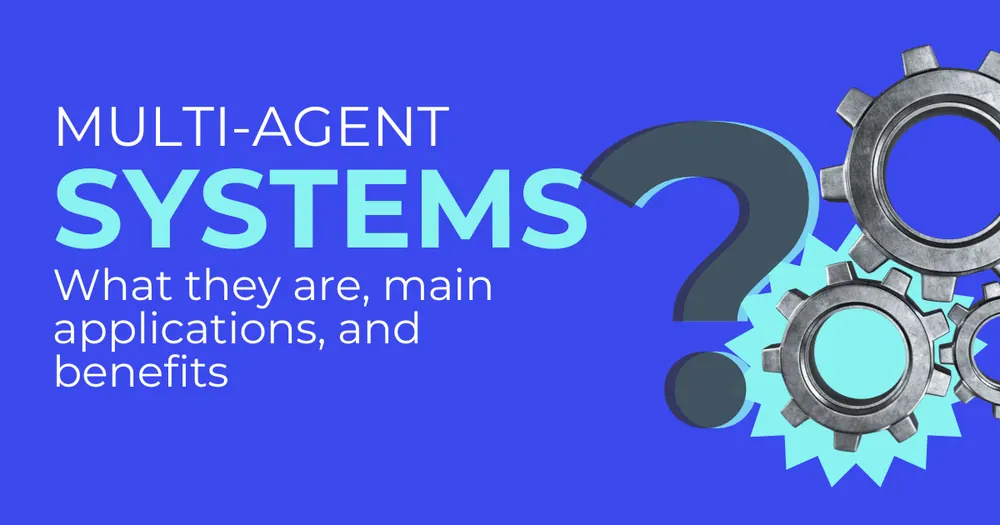 Multi-agent systems: what they are, main applications and benefits
