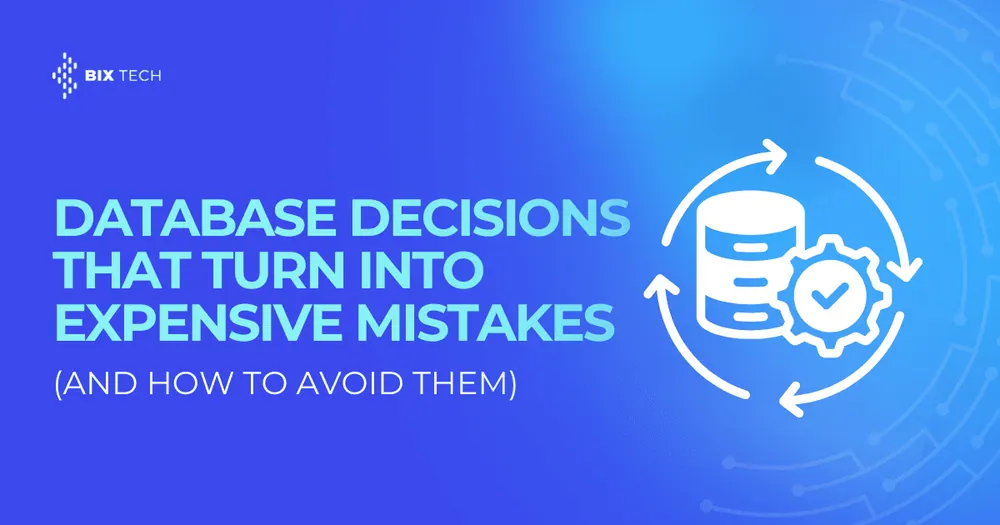 Database Decisions That Turn Into Expensive Mistakes (and How to Avoid Them)