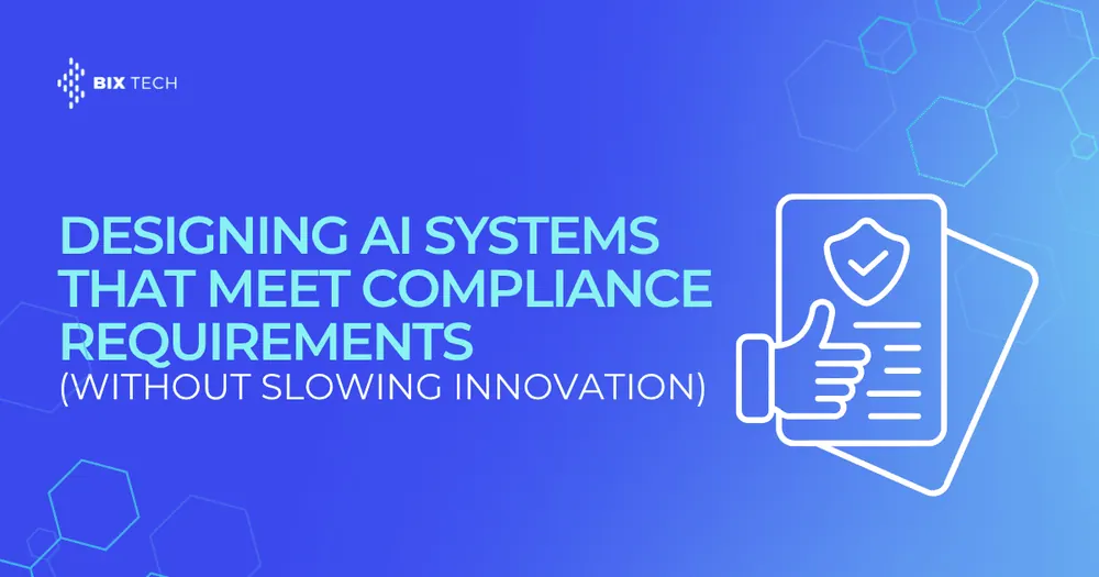 Designing AI Systems That Meet Compliance Requirements (Without Slowing Innovation)