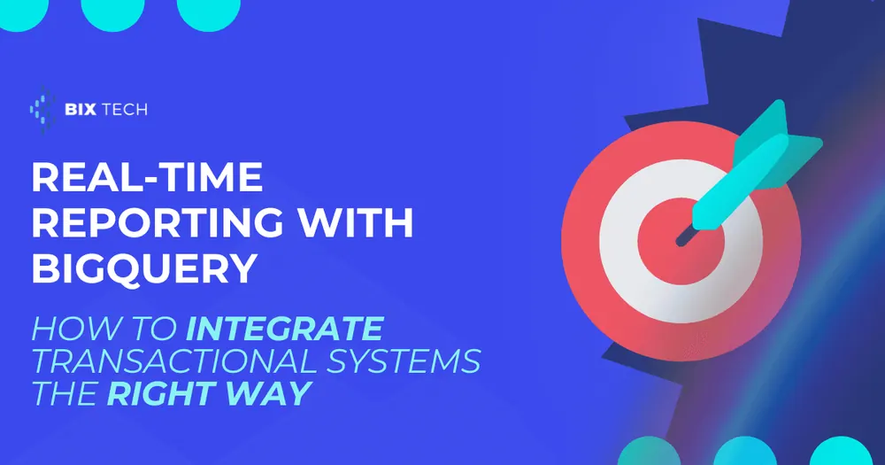 Real-Time Reporting with BigQuery: How to Integrate Transactional Systems the Right Way