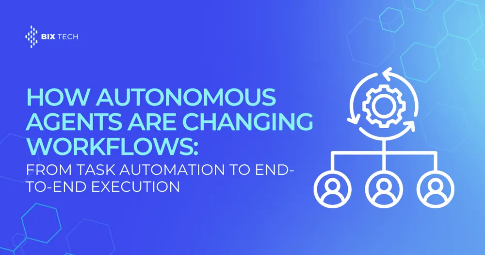 How Autonomous Agents Are Changing Workflows: From Task Automation to End-to-End Execution