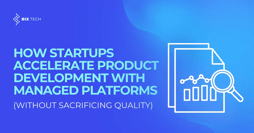 How Startups Accelerate Product Development With Managed Platforms (Without Sacrificing Quality)