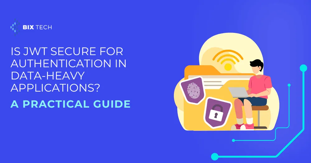 Is JWT Secure for Authentication in Data-Heavy Applications? A Practical Guide