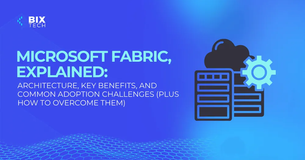 Microsoft Fabric: architecture, benefits and adoption