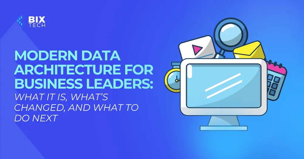 Modern Data Architecture for Business Leaders: What It Is, What’s Changed, and What to Do Next