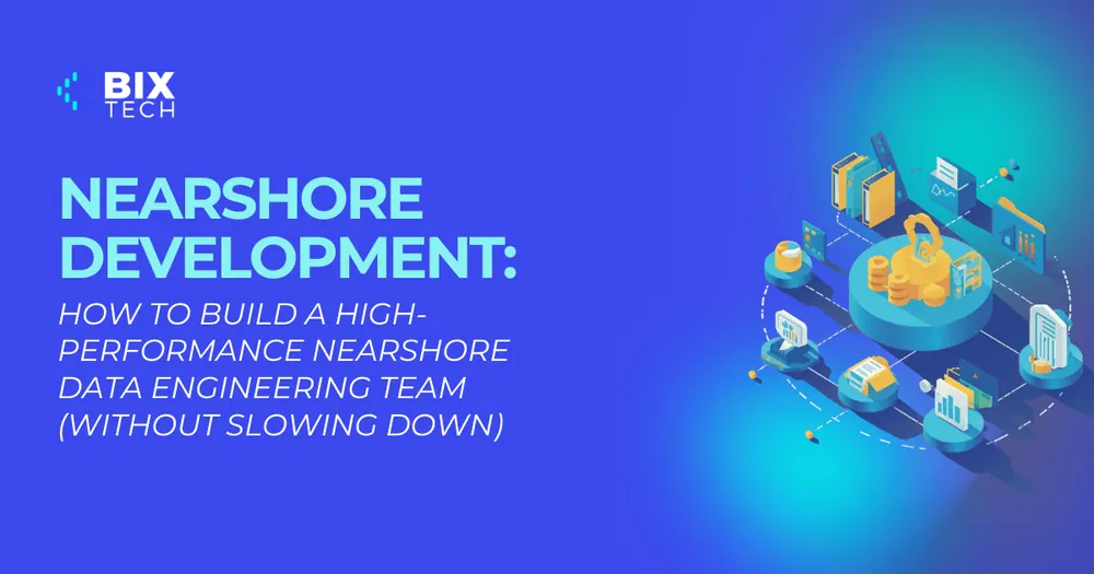 Nearshore Development: How to Build a High-Performance Nearshore Data Engineering Team (Without Slowing Down)