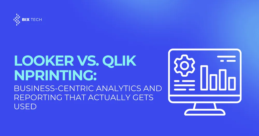 Looker vs. Qlik NPrinting: Business-Centric Analytics and Reporting That Actually Gets Used
