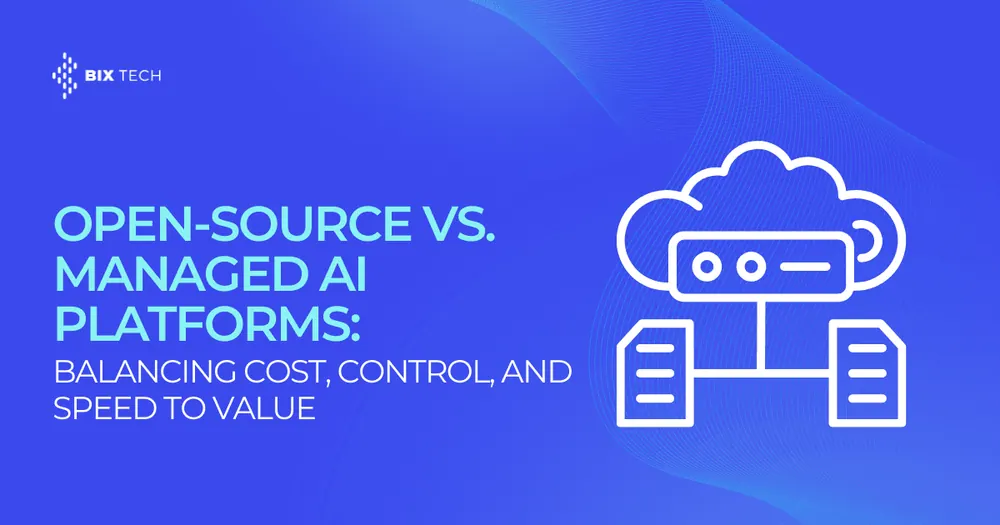 Open-Source vs. Managed AI Platforms: Balancing Cost, Control, and Speed to Value