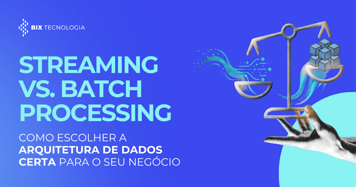 Batch vs Streaming Processing: Qual Arquitetura de Dados Escolher ...