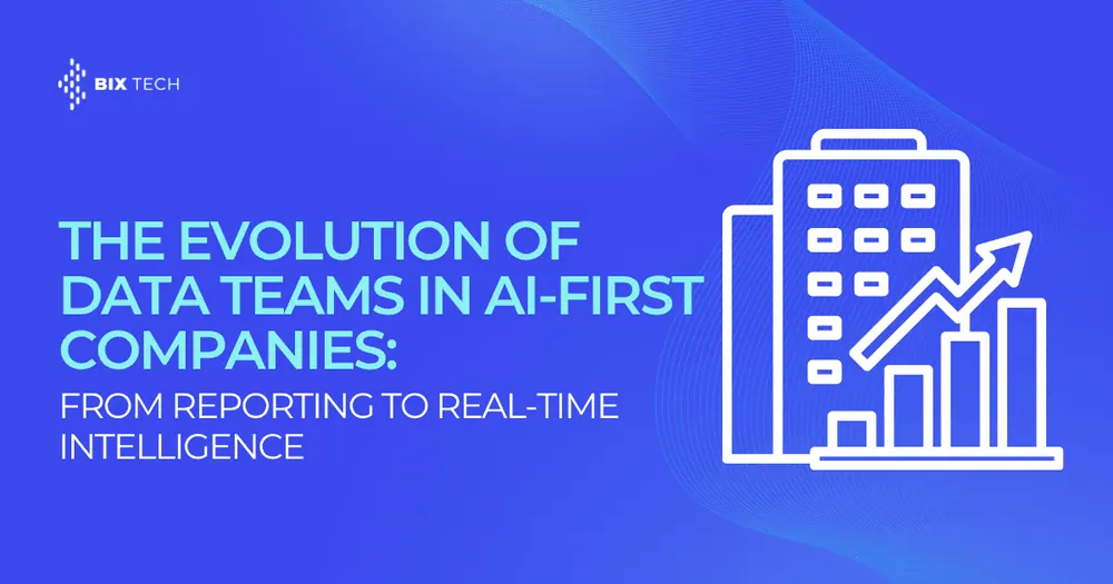 The Evolution of Data Teams in AI-First Companies: From Reporting to Real-Time Intelligence