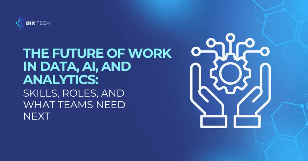 The Future of Work in Data, AI, and Analytics: Skills, Roles, and What Teams Need Next