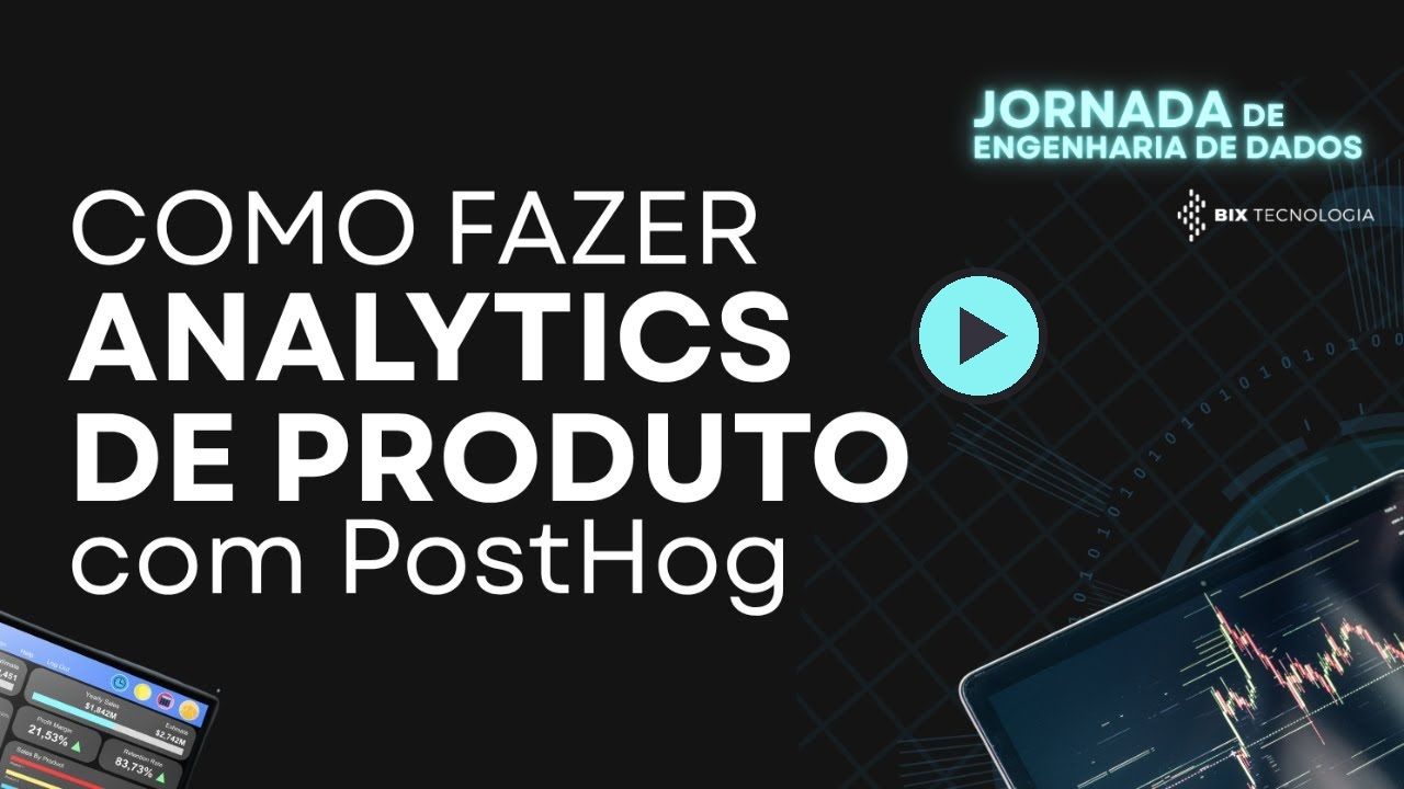 Vídeo da BIX Tecnologia mostrando como fazer analytics de produto com o PostHog, da coleta de eventos aos funis e à análise de sessão