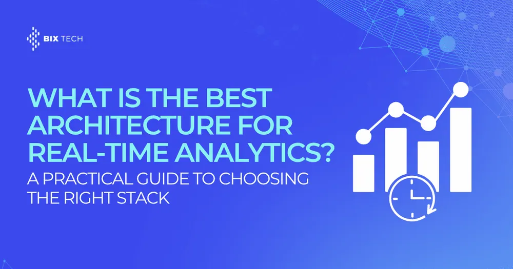 What Is the Best Architecture for Real-Time Analytics? A Practical Guide to Choosing the Right Stack