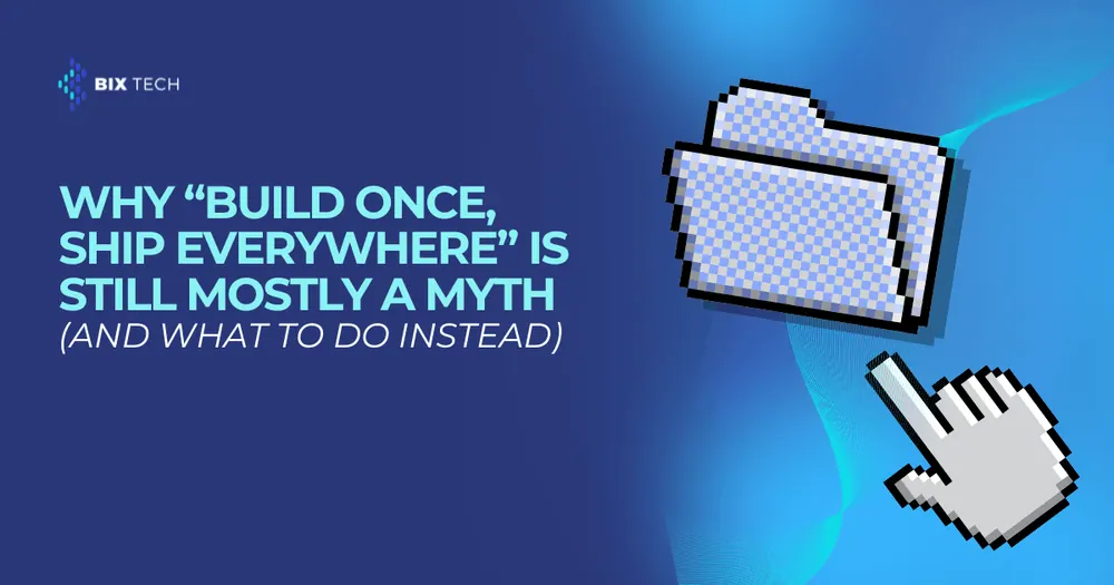 Why “Build Once, Ship Everywhere” Is Still Mostly a Myth (and What to Do Instead)