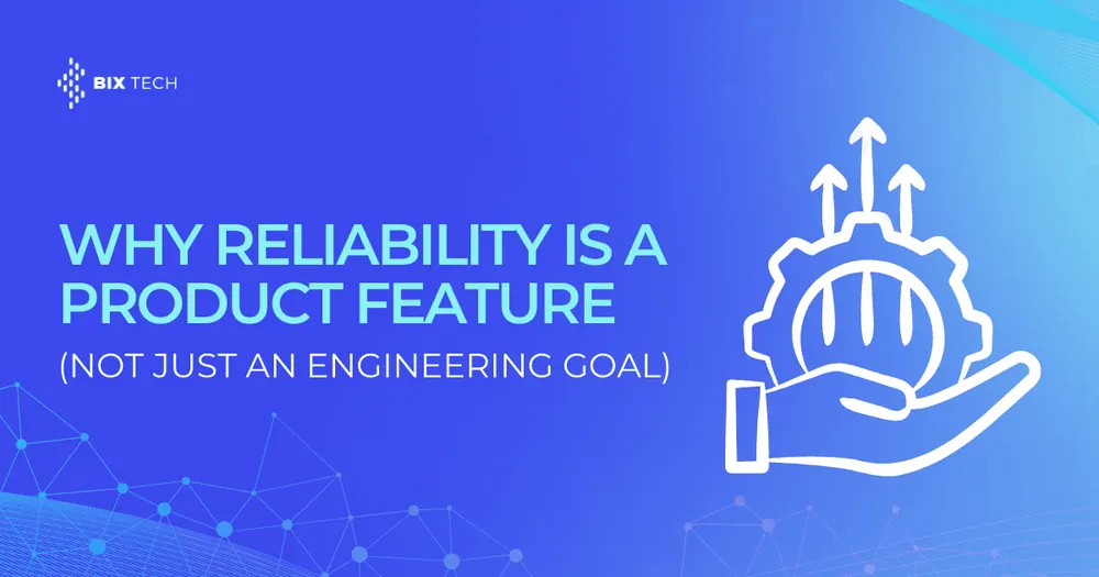 Why Reliability Is a Product Feature (Not Just an Engineering Goal)
