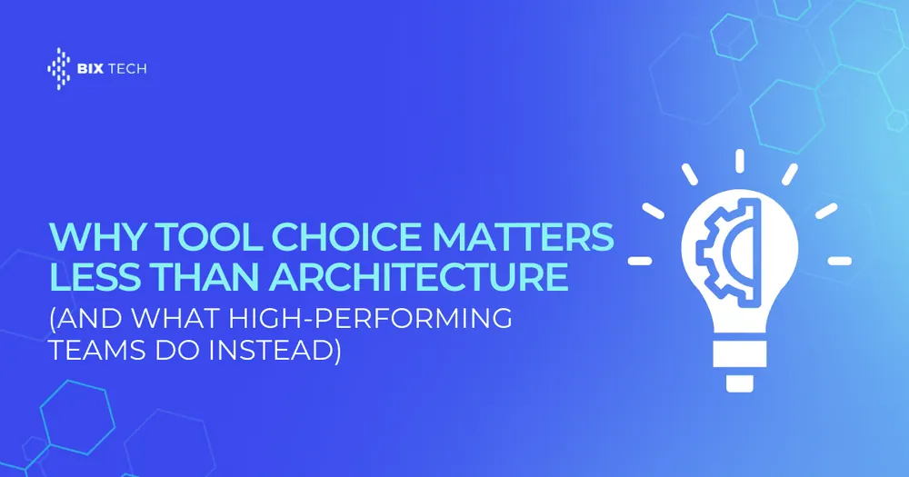 Why Tool Choice Matters Less Than Architecture (and What High-Performing Teams Do Instead)